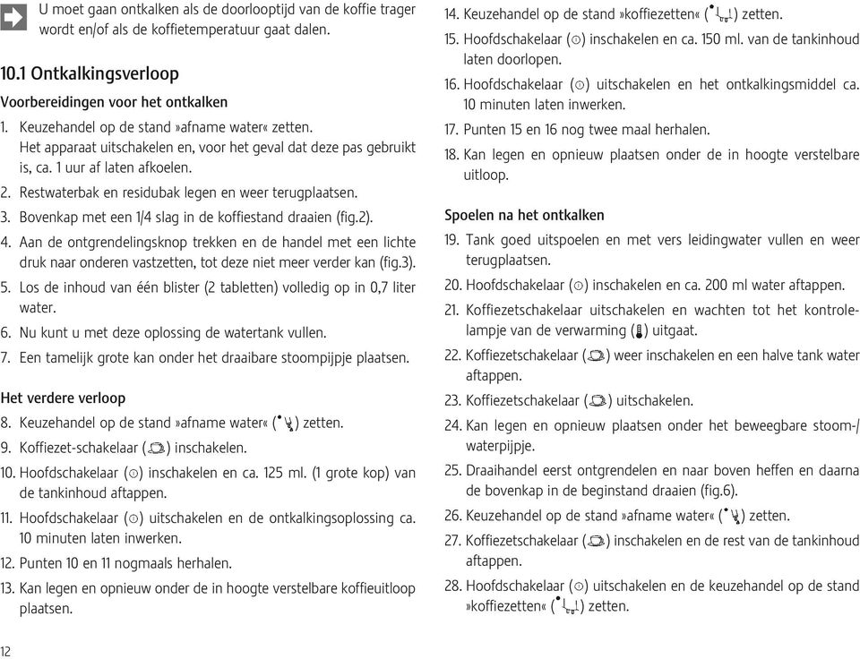 Restwaterbak en residubak legen en weer terugplaatsen. 3. Bovenkap met een 1/4 slag in de koffiestand draaien (fig.2). 4.