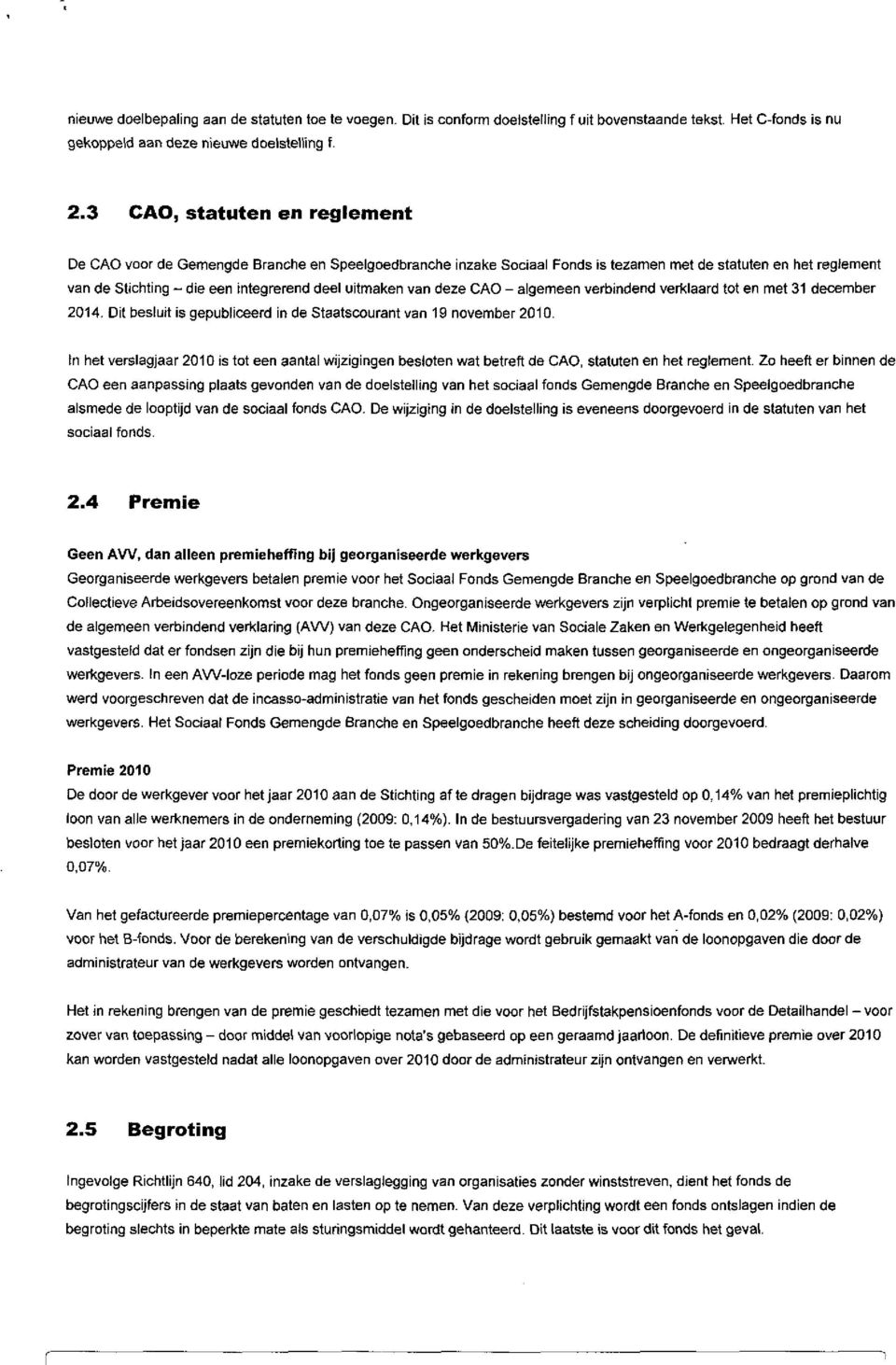 van deze CAO algemeen verbindend vericlaard tot en met 31 december 2014 Dit besluit is gepubliceerd in de Staatscourant van 19 november 2010, In het verslagjaar 2010 is tot een aantal wijzigingen