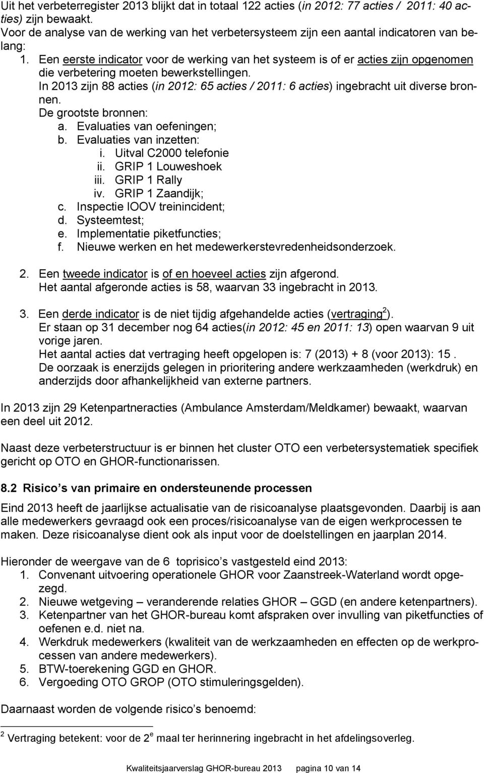 Een eerste indicator voor de werking van het systeem is of er acties zijn opgenomen die verbetering moeten bewerkstellingen.