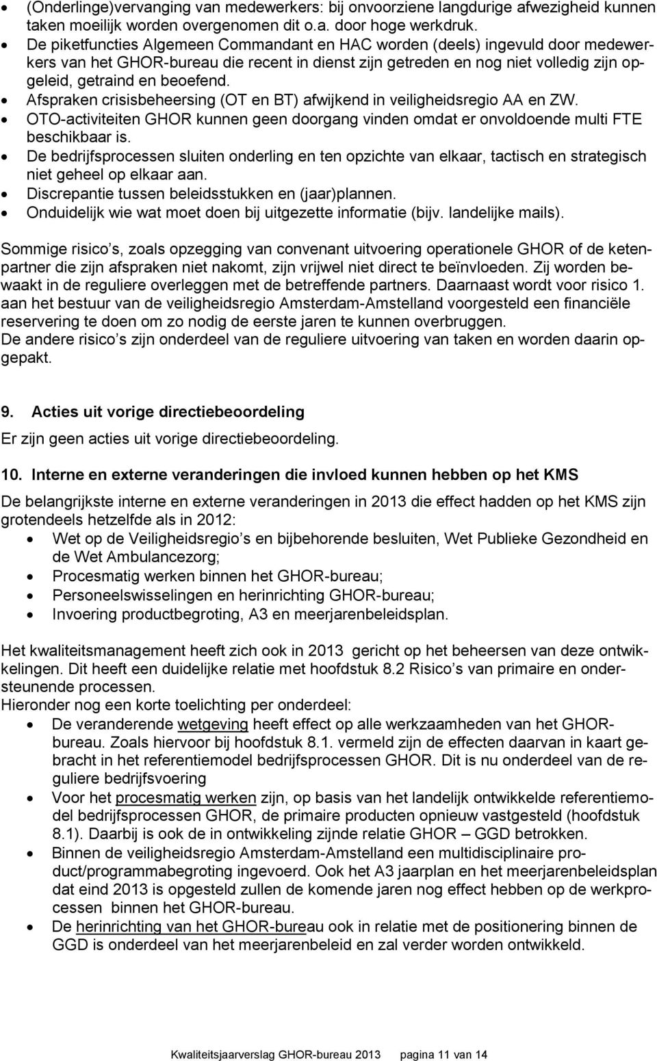 Afspraken crisisbeheersing (OT en BT) afwijkend in veiligheidsregio AA en ZW. OTO-activiteiten GHOR kunnen geen doorgang vinden omdat er onvoldoende multi FTE beschikbaar is.