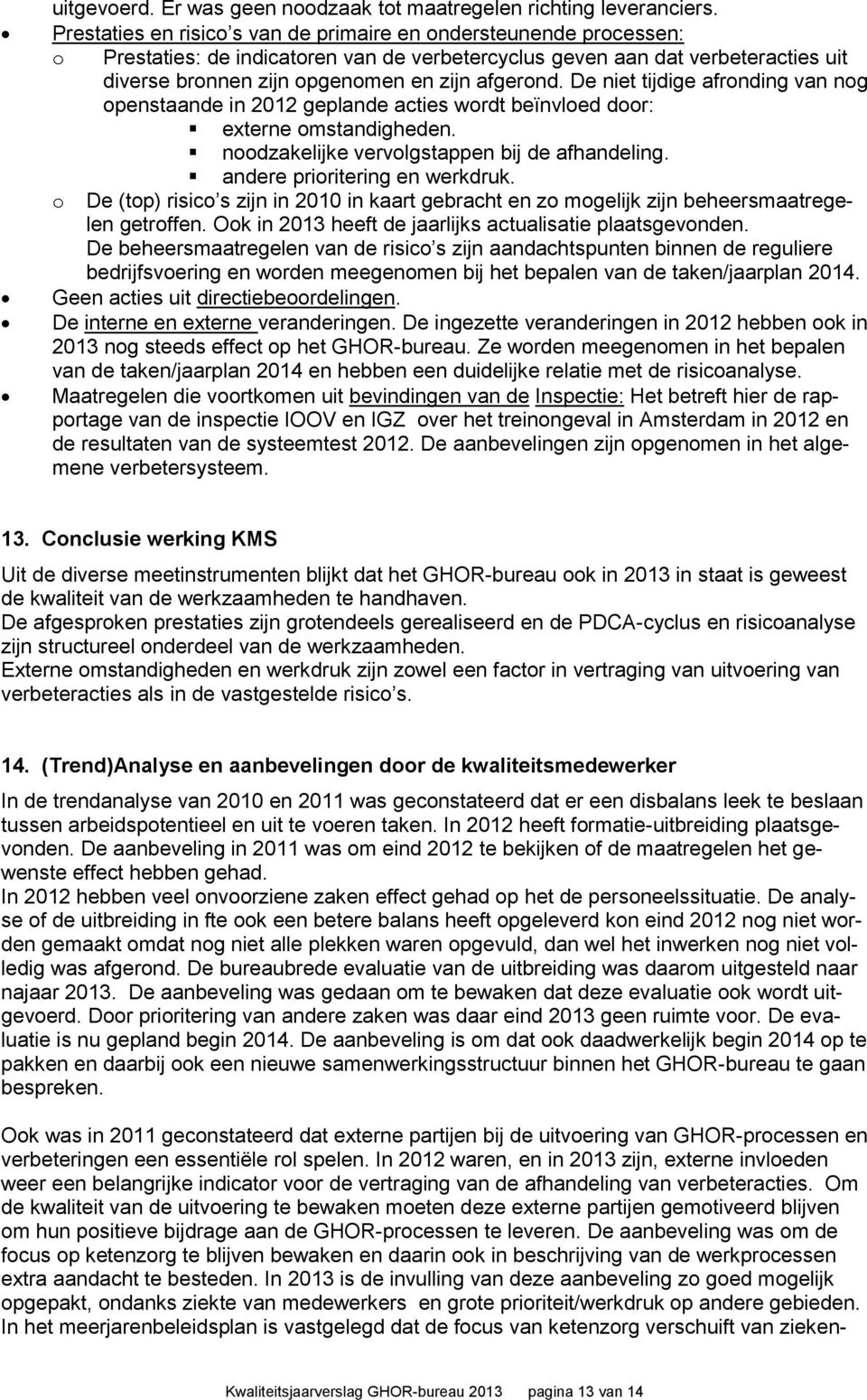 De niet tijdige afronding van nog openstaande in 2012 geplande acties wordt beïnvloed door: externe omstandigheden. noodzakelijke vervolgstappen bij de afhandeling. andere prioritering en werkdruk.