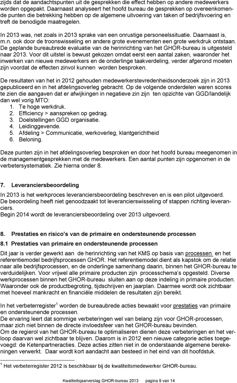 In 2013 was, net zoals in 2013 sprake van een onrustige personeelssituatie. Daarnaast is, m.n. ook door de troonswisseling en andere grote evenementen een grote werkdruk ontstaan.