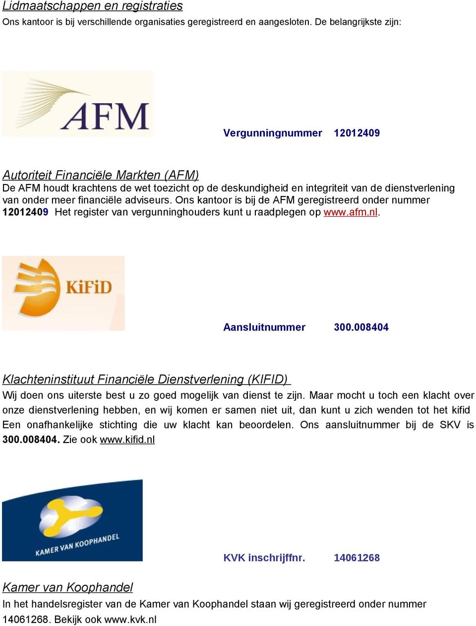 financiële adviseurs. Ons kantoor is bij de AFM geregistreerd onder nummer 12012409 Het register van vergunninghouders kunt u raadplegen op www.afm.nl. Aansluitnummer 300.
