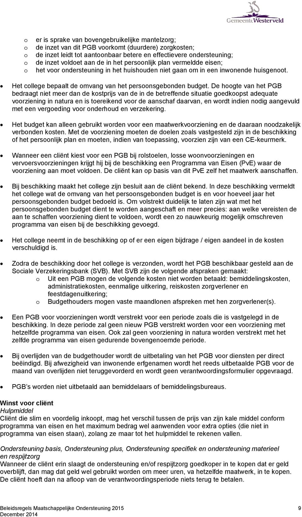 De hgte van het PGB bedraagt niet meer dan de kstprijs van de in de betreffende situatie gedkpst adequate vrziening in natura en is tereikend vr de aanschaf daarvan, en wrdt indien ndig aangevuld met