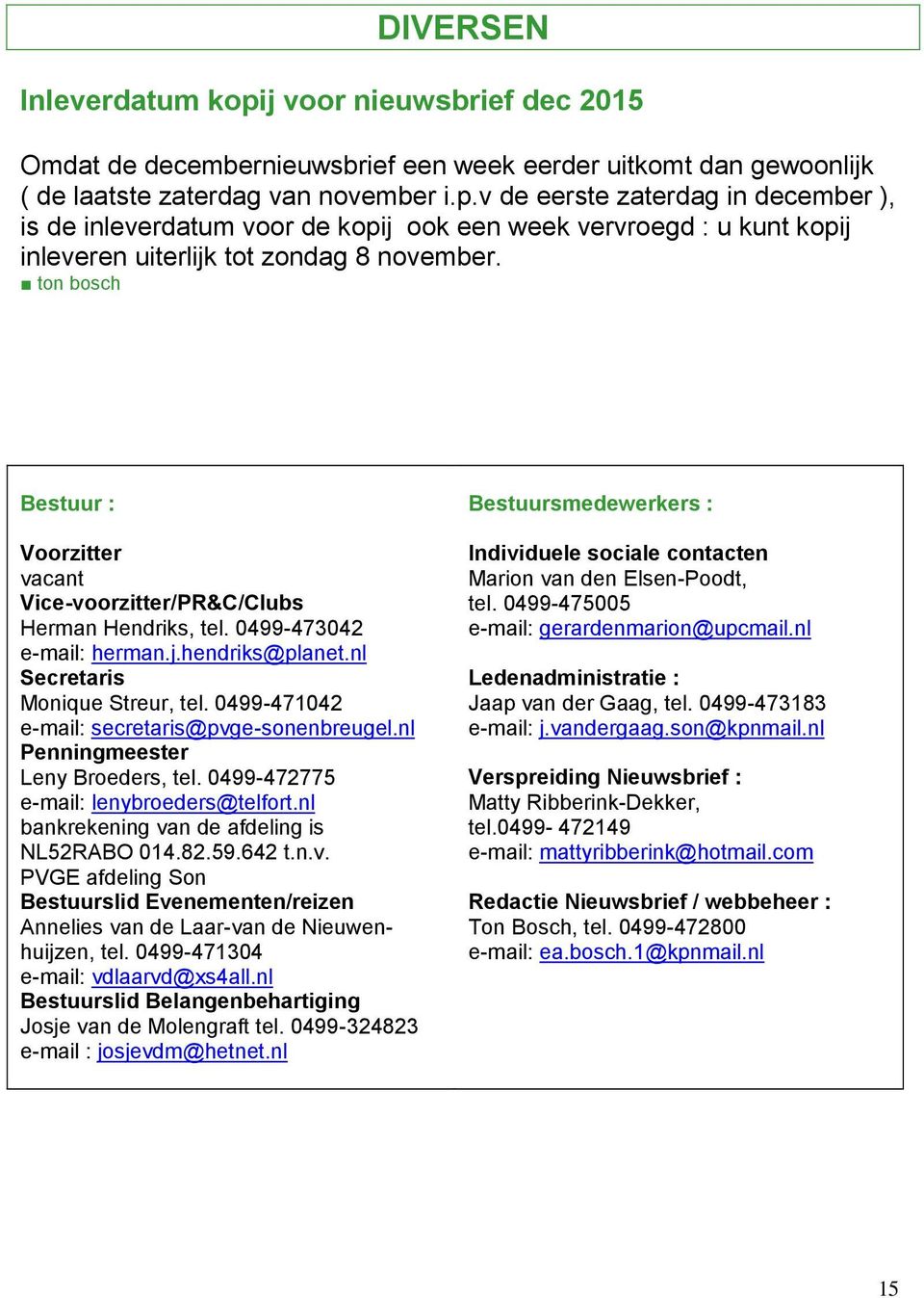 0499-471042 e-mail: secretaris@pvge-sonenbreugel.nl Penningmeester Leny Broeders, tel. 0499-472775 e-mail: lenybroeders@telfort.nl bankrekening van de afdeling is NL52RABO 014.82.59.642 t.n.v. PVGE afdeling Son Bestuurslid Evenementen/reizen Annelies van de Laar-van de Nieuwenhuijzen, tel.