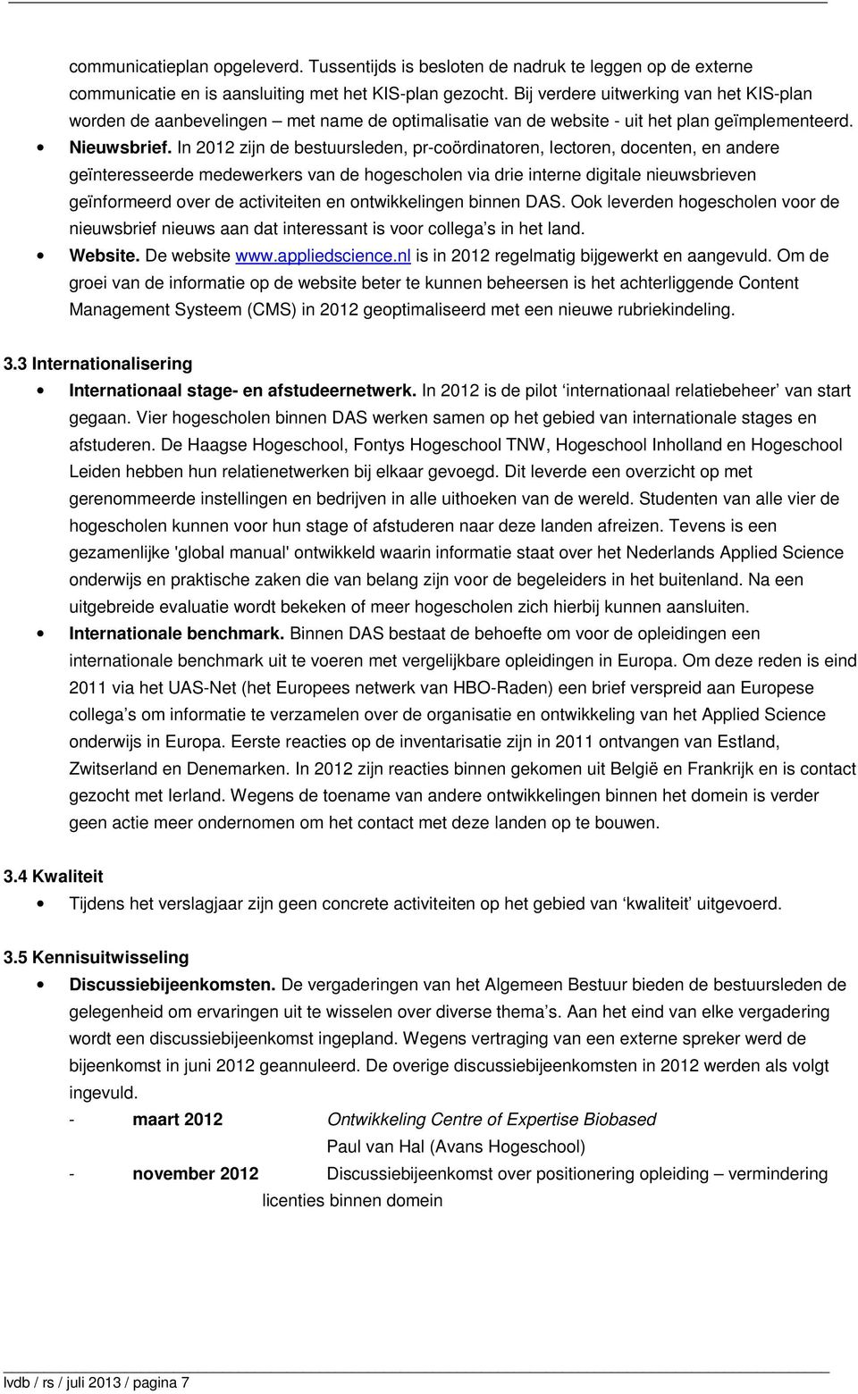 In 2012 zijn de bestuursleden, pr-coördinatoren, lectoren, docenten, en andere geïnteresseerde medewerkers van de hogescholen via drie interne digitale nieuwsbrieven geïnformeerd over de activiteiten