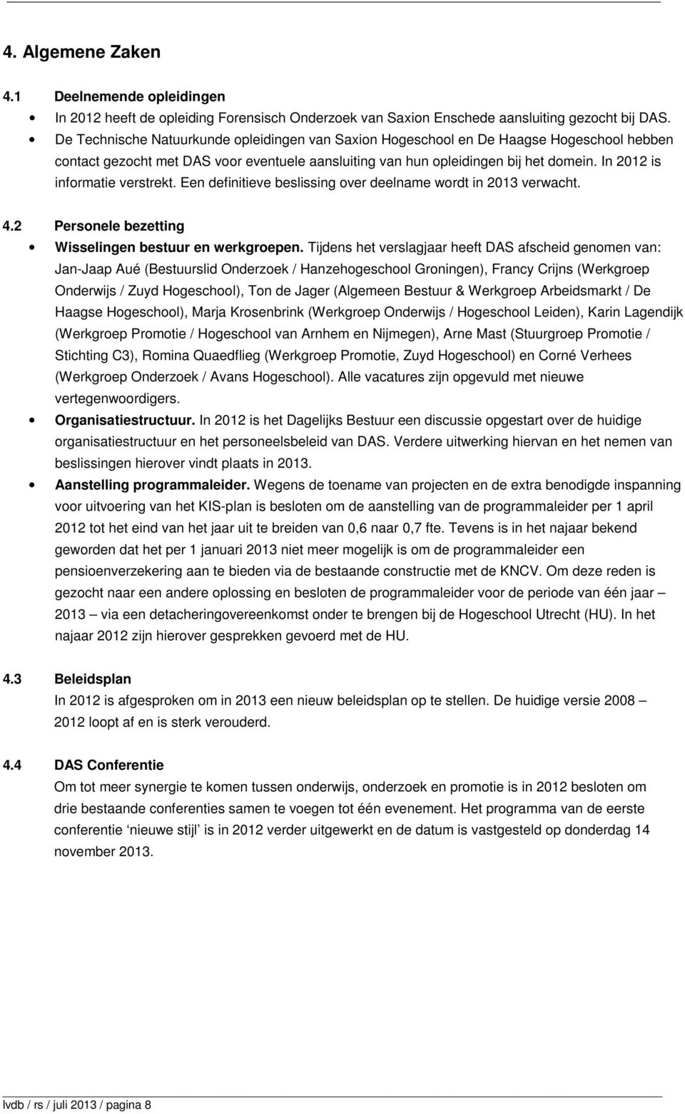 In 2012 is informatie verstrekt. Een definitieve beslissing over deelname wordt in 2013 verwacht. 4.2 Personele bezetting Wisselingen bestuur en werkgroepen.
