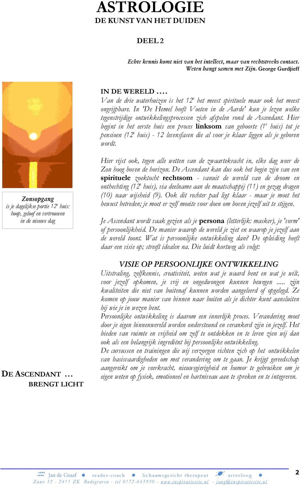 In 'De Hemel heeft Voeten in de Aarde' kun je lezen welke tegenstrijdige ontwikkelingsprocessen zich afspelen rond de Ascendant.