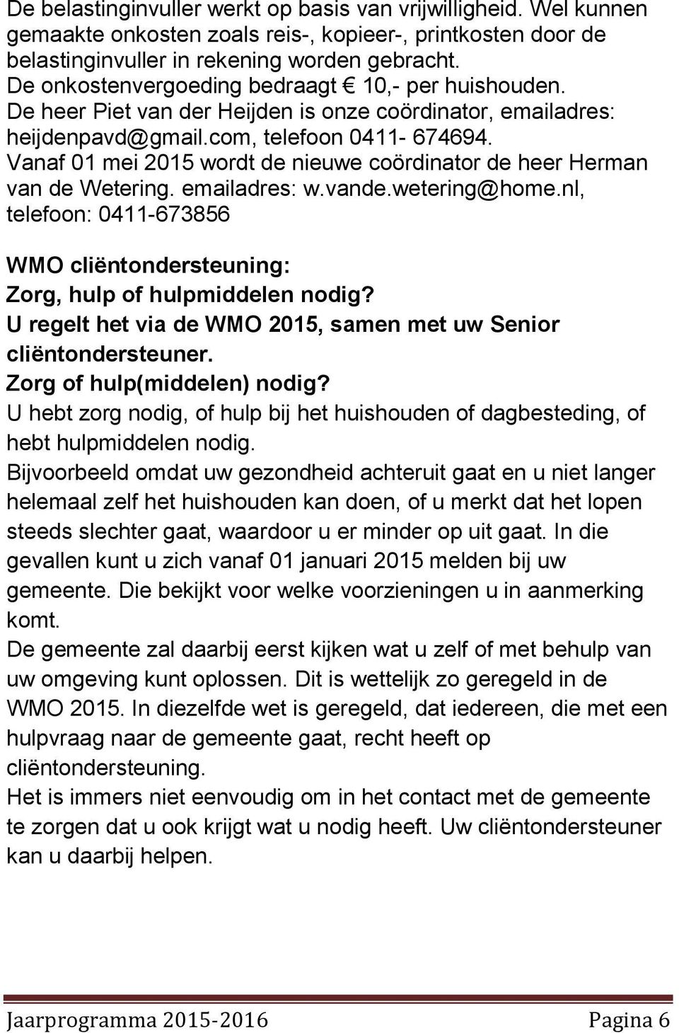 Vanaf 01 mei 2015 wordt de nieuwe coördinator de heer Herman van de Wetering. emailadres: w.vande.wetering@home.nl, telefoon: 0411-673856 WMO cliëntondersteuning: Zorg, hulp of hulpmiddelen nodig?