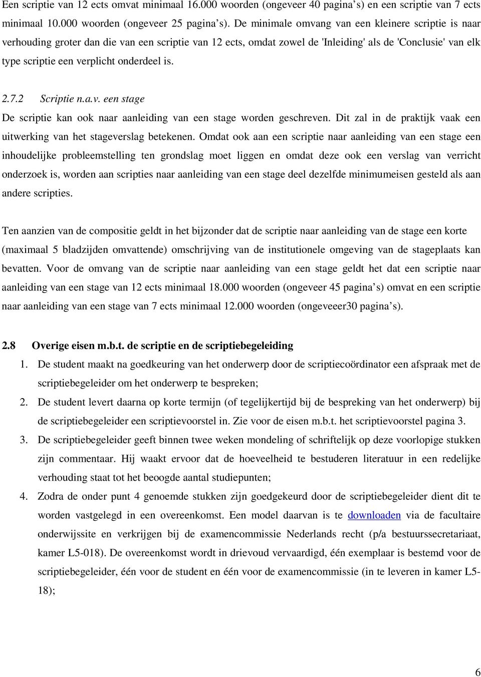 onderdeel is. 2.7.2 Scriptie n.a.v. een stage De scriptie kan ook naar aanleiding van een stage worden geschreven. Dit zal in de praktijk vaak een uitwerking van het stageverslag betekenen.