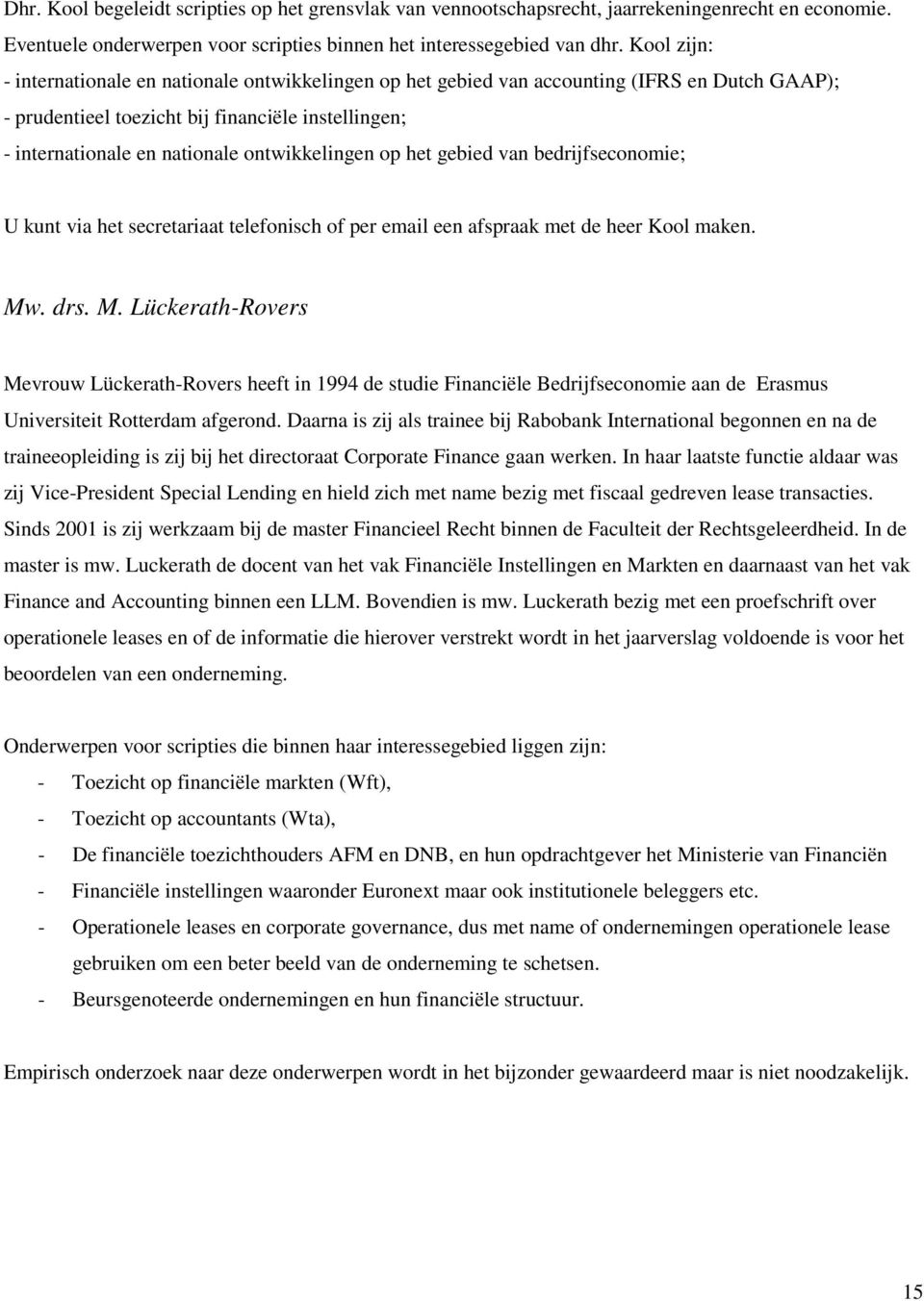 ontwikkelingen op het gebied van bedrijfseconomie; U kunt via het secretariaat telefonisch of per email een afspraak met de heer Kool maken. Mw