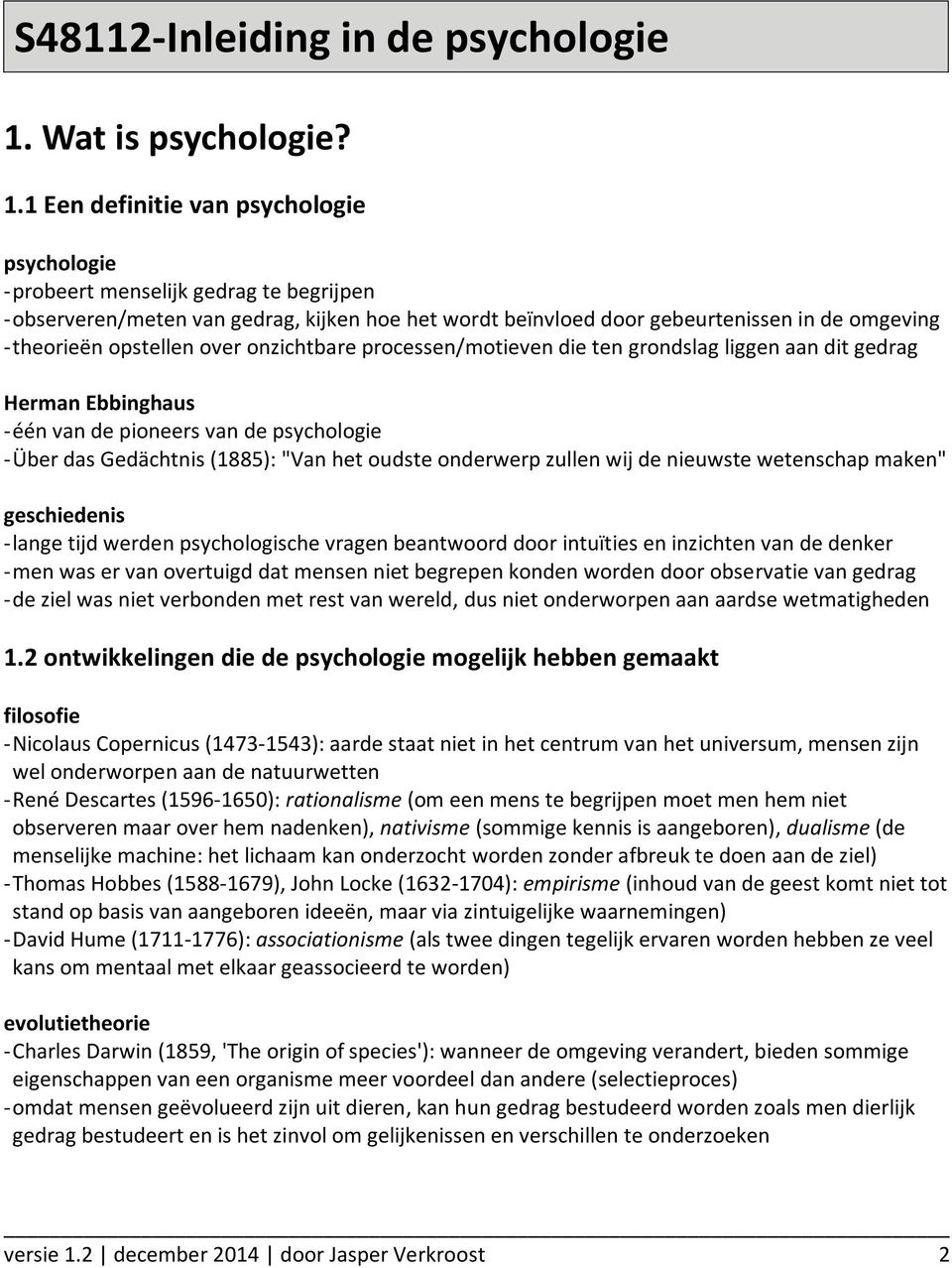 1 Een definitie van psychologie psychologie - probeert menselijk gedrag te begrijpen - observeren/meten van gedrag, kijken hoe het wordt beïnvloed door gebeurtenissen in de omgeving - theorieën