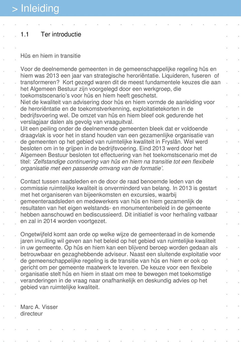 Kort gezegd waren dit de meest fundamentele keuzes die aan het Algemeen Bestuur zijn voorgelegd door een werkgroep, die toekomstscenario s voor hûs en hiem heeft geschetst.