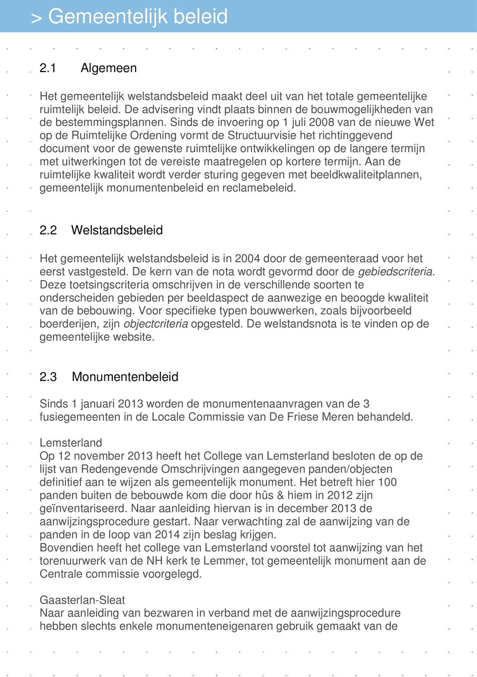 Sinds de invoering op 1 juli 2008 van de nieuwe Wet op de Ruimtelijke Ordening vormt de Structuurvisie het richtinggevend document voor de gewenste ruimtelijke ontwikkelingen op de langere termijn