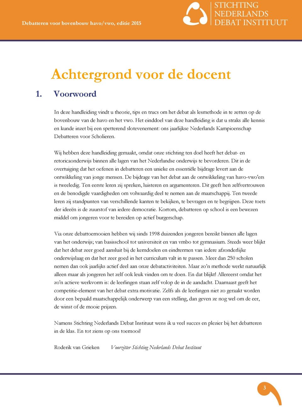 Wij hebben deze handleiding gemaakt, omdat onze stichting ten doel heeft het debat- en retoricaonderwijs binnen alle lagen van het Nederlandse onderwijs te bevorderen.