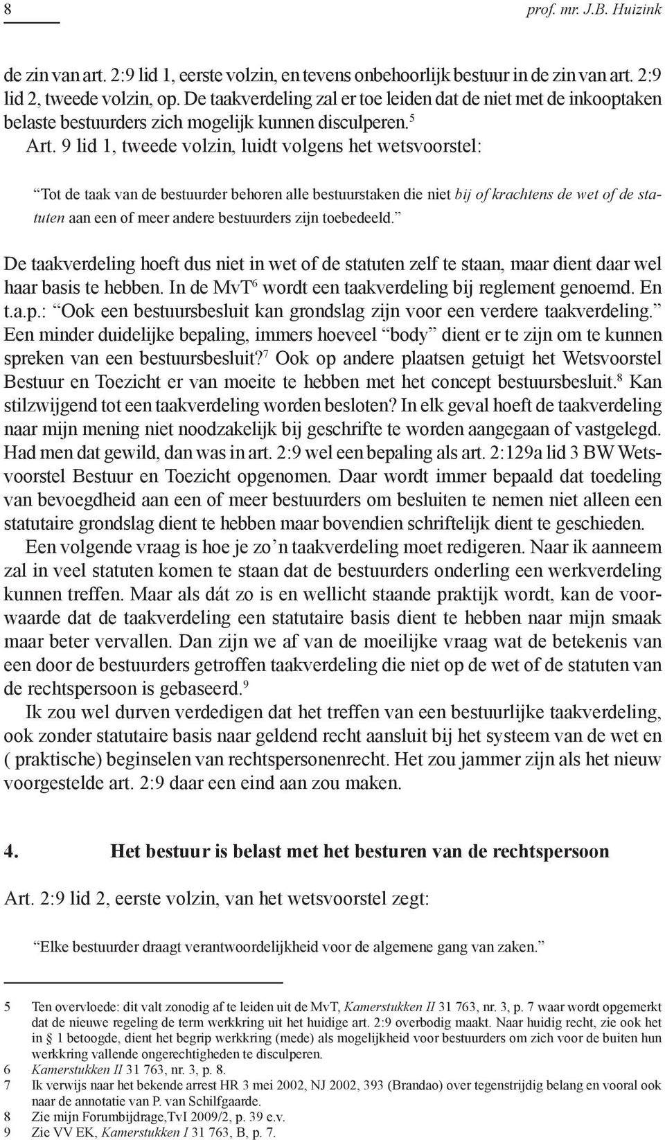 9 lid 1, tweede volzin, luidt volgens het wetsvoorstel: Tot de taak van de bestuurder behoren alle bestuurstaken die niet bij of krachtens de wet of de statuten aan een of meer andere bestuurders