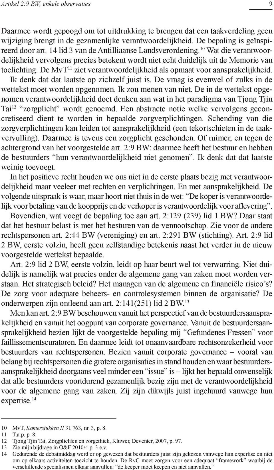 10 Wat die verantwoordelijkheid vervolgens precies betekent wordt niet echt duidelijk uit de Memorie van toelichting. De MvT 11 ziet verantwoordelijkheid als opmaat voor aansprakelijkheid.