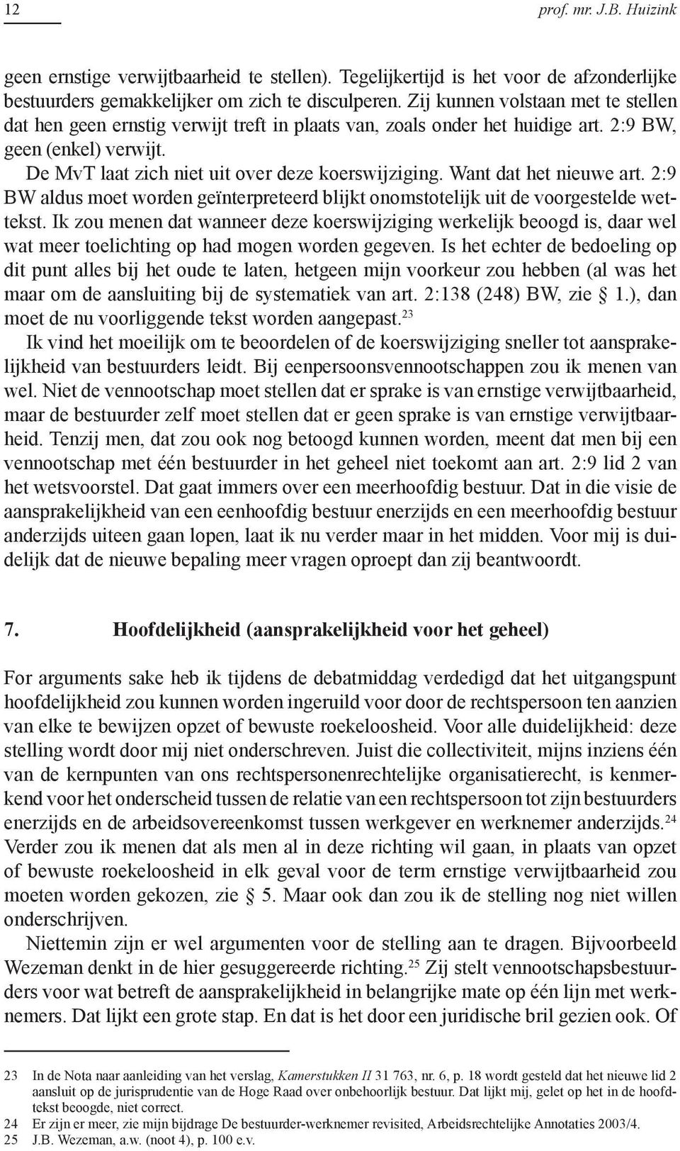 Want dat het nieuwe art. 2:9 BW aldus moet worden geïnterpreteerd blijkt onomstotelijk uit de voorgestelde wettekst.