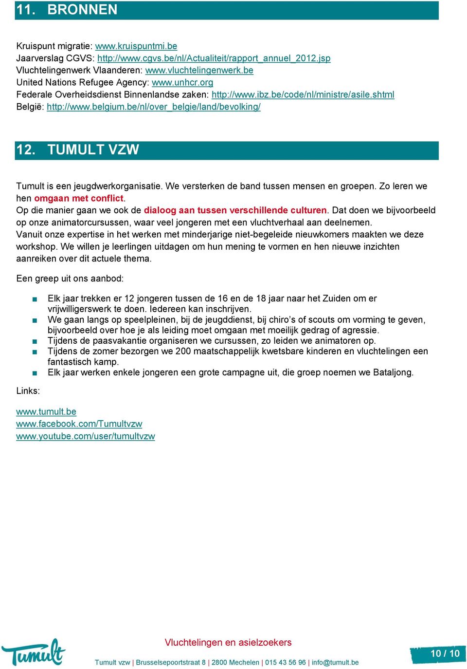 be/nl/over_belgie/land/bevolking/ 12. TUMULT VZW Tumult is een jeugdwerkorganisatie. We versterken de band tussen mensen en groepen. Zo leren we hen omgaan met conflict.