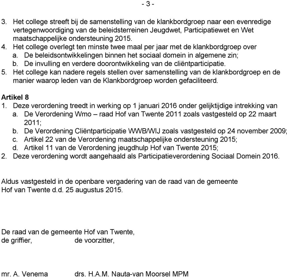 Het college overlegt ten minste twee maal per jaar met de klankbordgroep over a. De beleidsontwikkelingen binnen het sociaal domein in algemene zin; b.