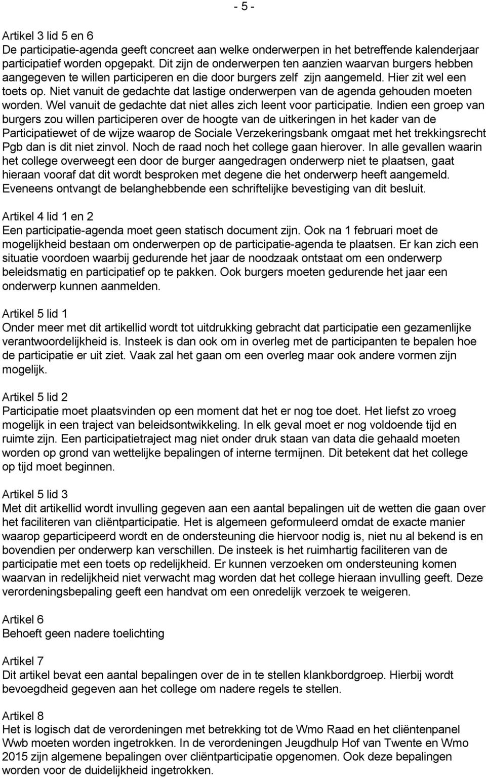 Niet vanuit de gedachte dat lastige onderwerpen van de agenda gehouden moeten worden. Wel vanuit de gedachte dat niet alles zich leent voor participatie.