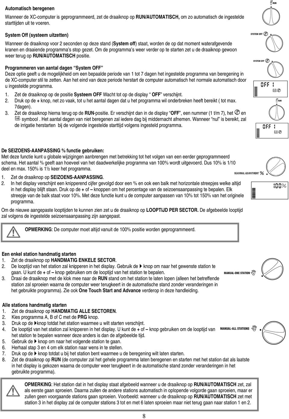 Om de programma s weer verder op te starten zet u de draaiknop gewoon weer terug op RUN/AUTOMATISCH positie.