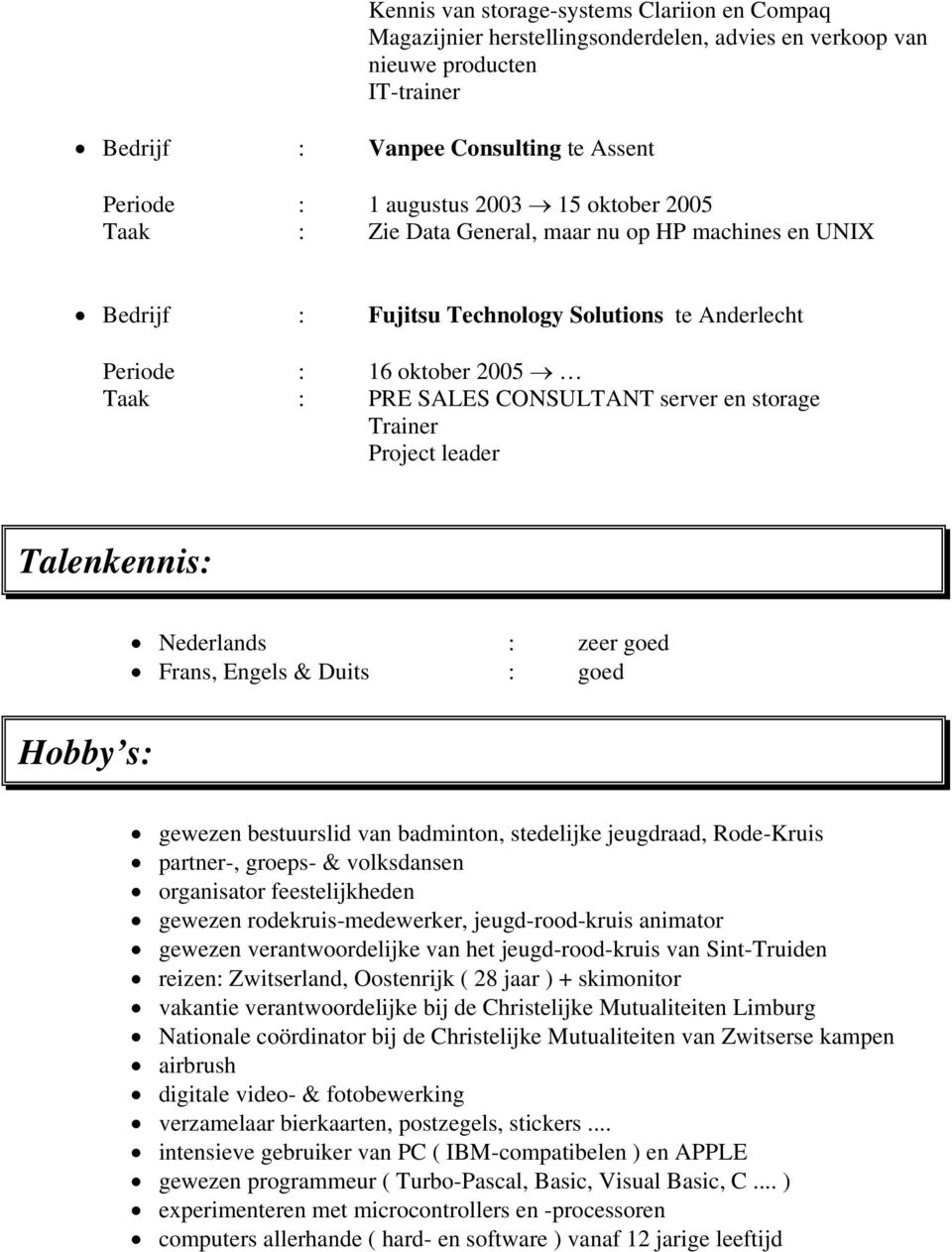 Trainer Project leader Talenkennis: Nederlands : zeer goed Frans, Engels & Duits : goed Hobby s: gewezen bestuurslid van badminton, stedelijke jeugdraad, Rode-Kruis partner-, groeps- & volksdansen