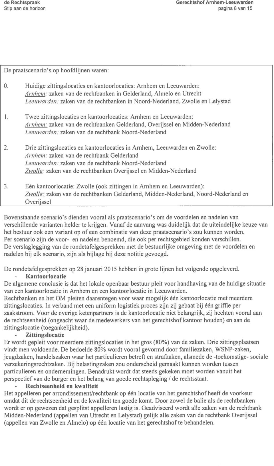 Lelystad 1. Twee zittingslocaties en kantoorlocaties: Arnhem en Leeuwarden: Arnhem: zaken van de rechtbanken Gelderland, Overijssel en Midden-Nederland Leeuwarden.