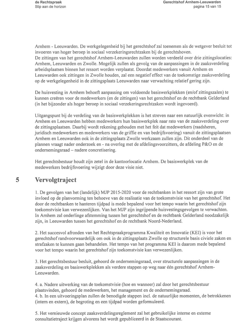 beroep in sociaal verzekeringsrechtzaken bij de gerechtshoven. De zittingen van het gerechtshof Arnhem-Leeuwarden zullen worden verdeeld over drie zittingsiocaties: Arnhem, Leeuwarden en Zwolle.