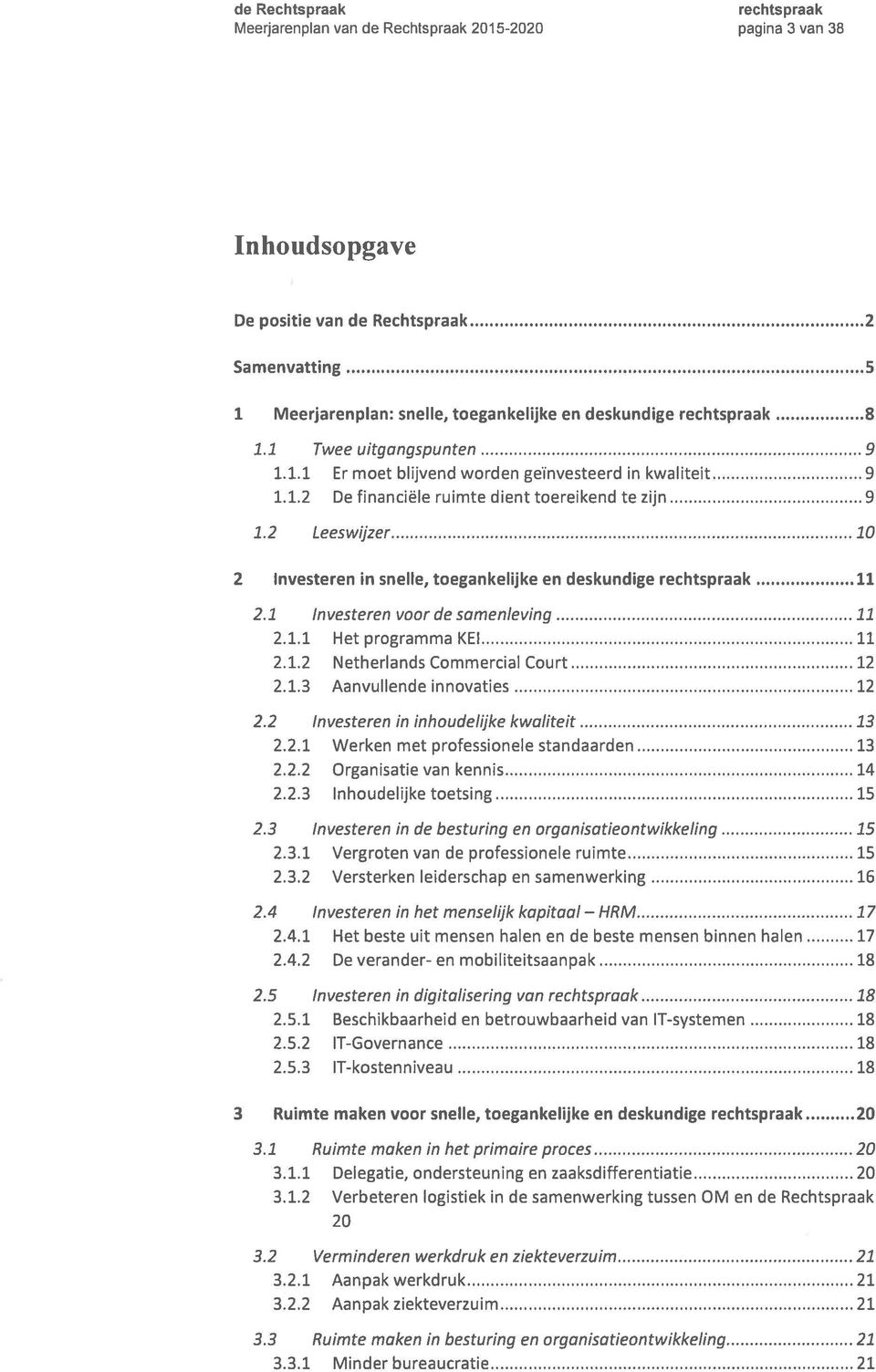 2 Leeswijzer 10 2 Investeren in snelle, toegankelijke en deskundige 11 2.1 Investeren voor de samenleving 11 2.1.1 Het programma KEI 11 2.1.2 Netherlands Commercial Court 12 2.1.3 Aanvullende innovaties 12 2.