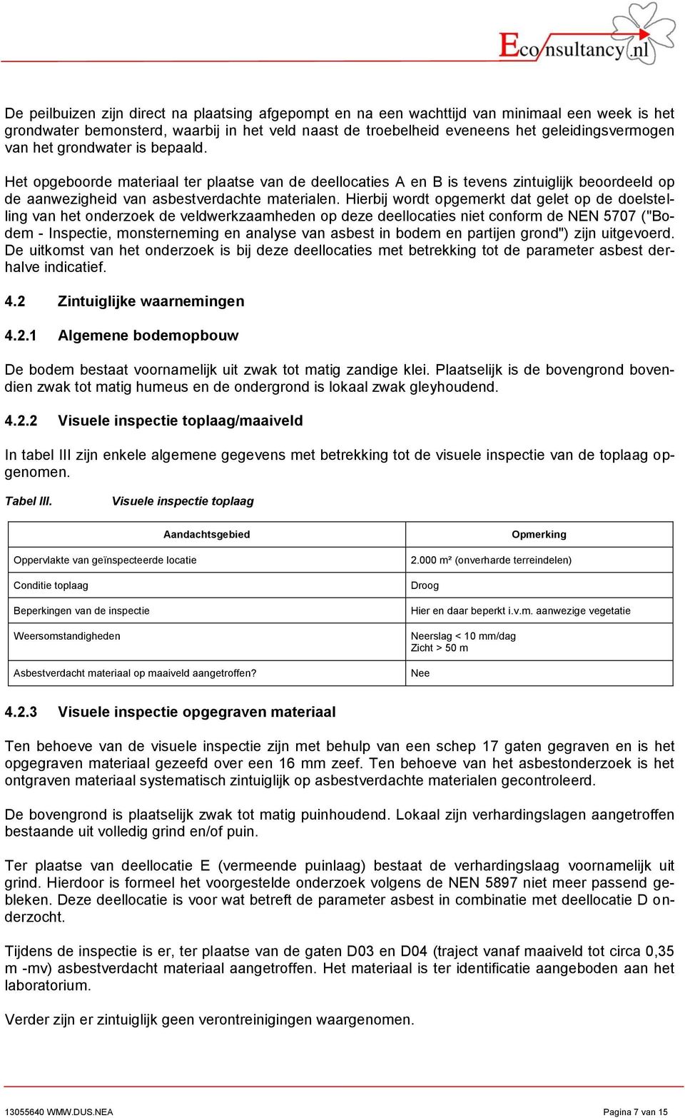 Hierbij wordt opgemerkt dat gelet op de doelstelling van het onderzoek de veldwerkzaamheden op deze deellocaties niet conform de NEN 577 ("Bodem Inspectie, monsterneming en analyse van asbest in