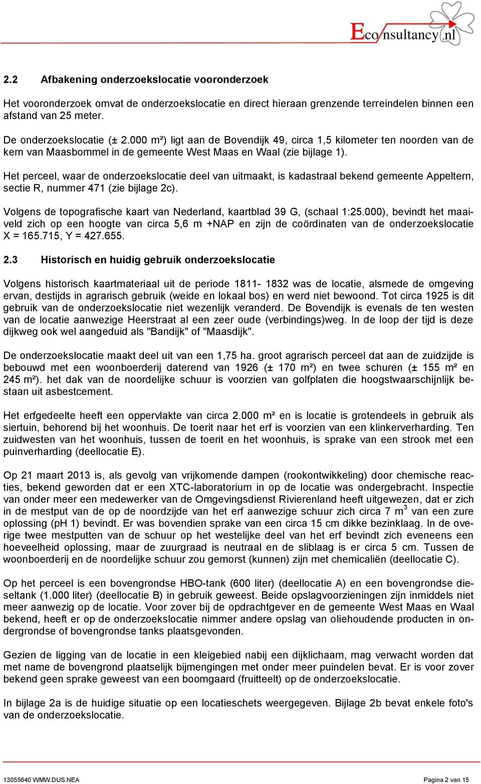 Het perceel, waar de onderzoekslocatie deel van uitmaakt, is kadastraal bekend gemeente Appeltern, sectie R, nummer 471 (zie bijlage 2c).