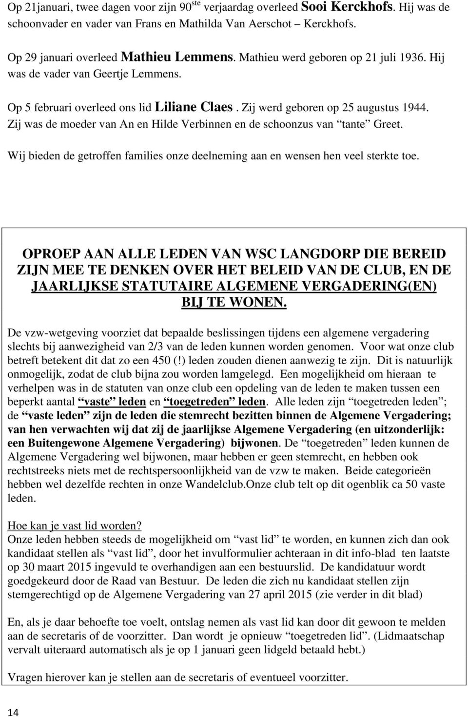 Zij was de moeder van An en Hilde Verbinnen en de schoonzus van tante Greet. Wij bieden de getroffen families onze deelneming aan en wensen hen veel sterkte toe.