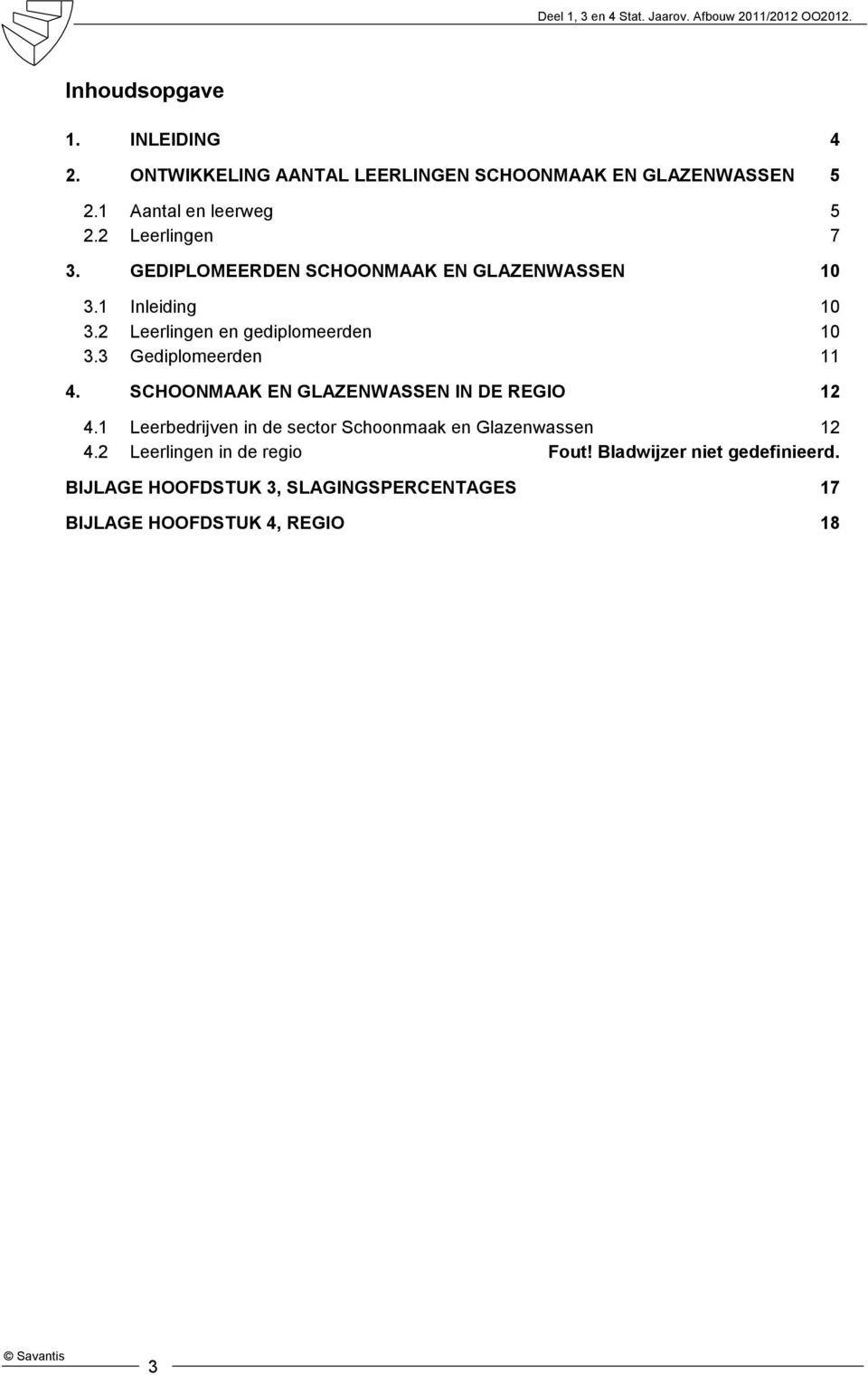 3 Gediplomeerden 11 4. SCHOONMAAK EN GLAZENWASSEN IN DE REGIO 12 4.