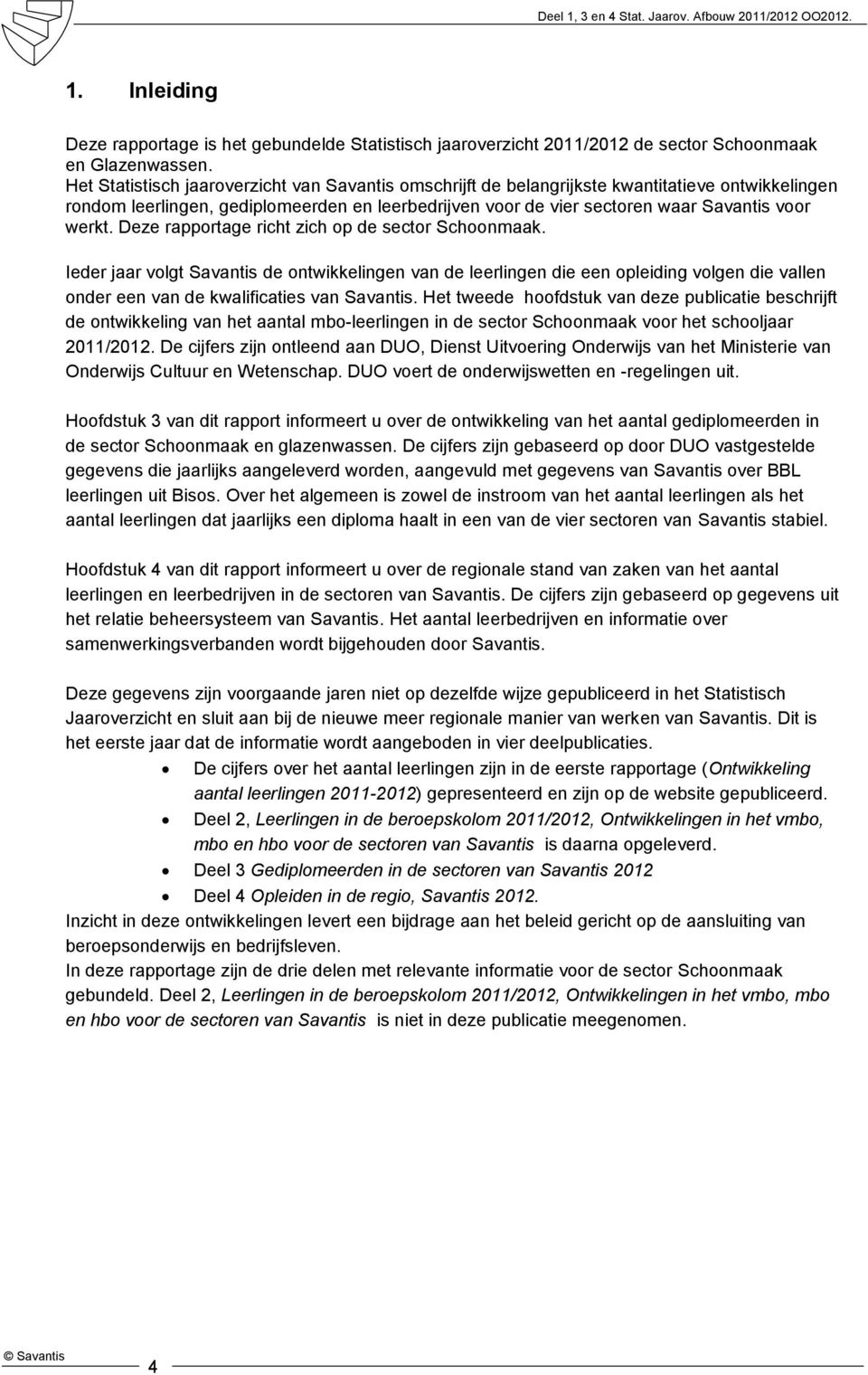 Deze rapportage richt zich op de sector Schoonmaak. Ieder jaar volgt Savantis de ontwikkelingen van de leerlingen die een opleiding volgen die vallen onder een van de kwalificaties van Savantis.