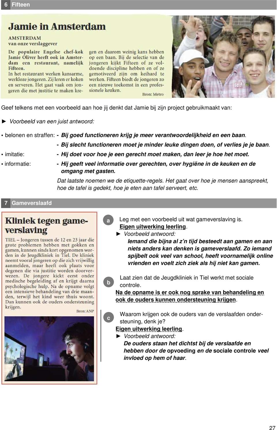 - Hij doet voor hoe je een gerecht moet mken, dn leer je hoe het moet. - Hij geeft veel informtie over gerechten, over hygiëne in de keuken en de omgng met gsten.