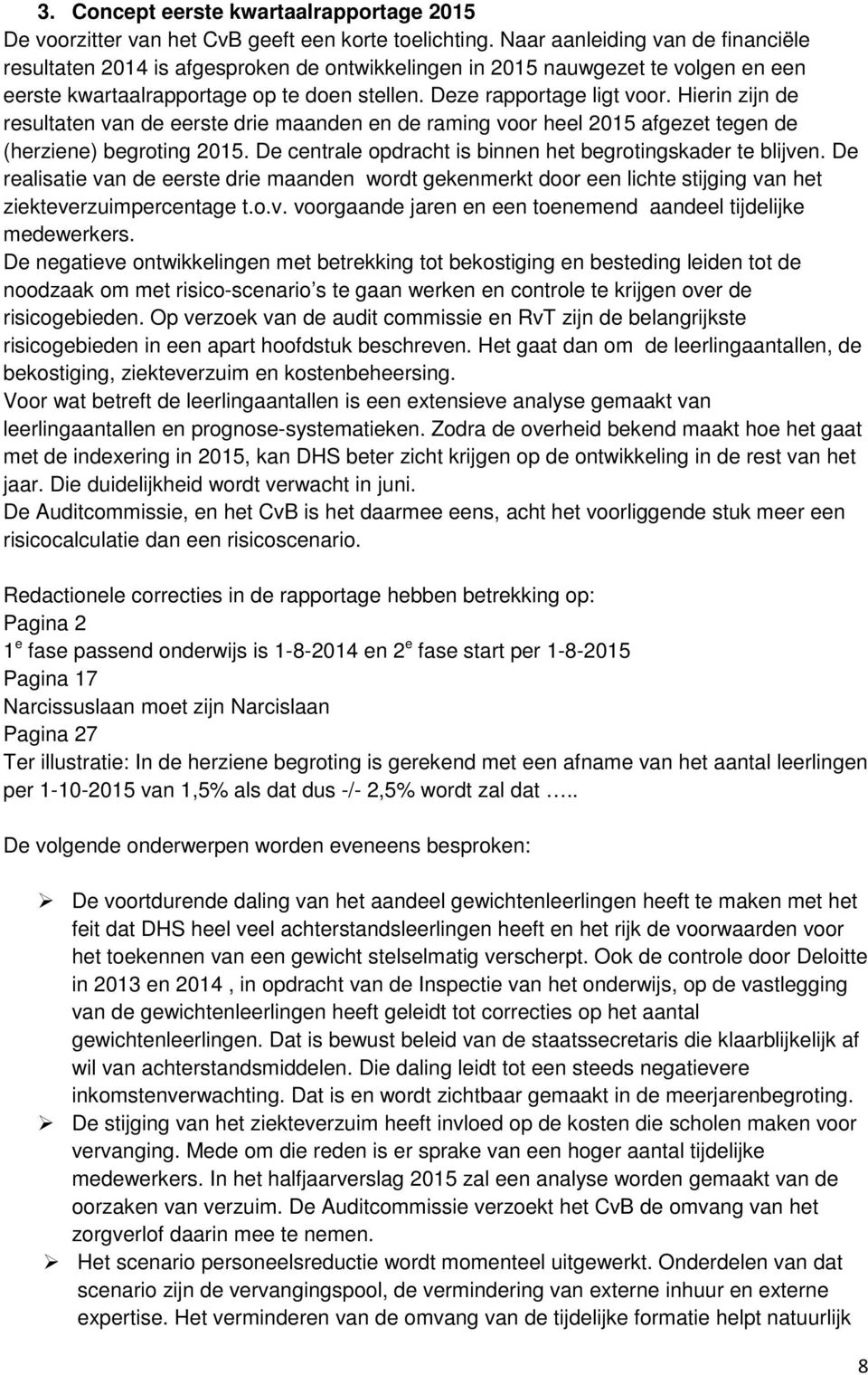 Hierin zijn de resultaten van de eerste drie maanden en de raming voor heel 2015 afgezet tegen de (herziene) begroting 2015. De centrale opdracht is binnen het begrotingskader te blijven.