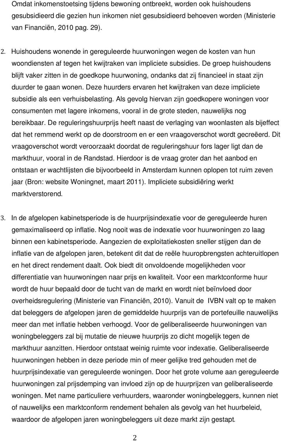 De groep huishoudens blijft vaker zitten in de goedkope huurwoning, ondanks dat zij financieel in staat zijn duurder te gaan wonen.