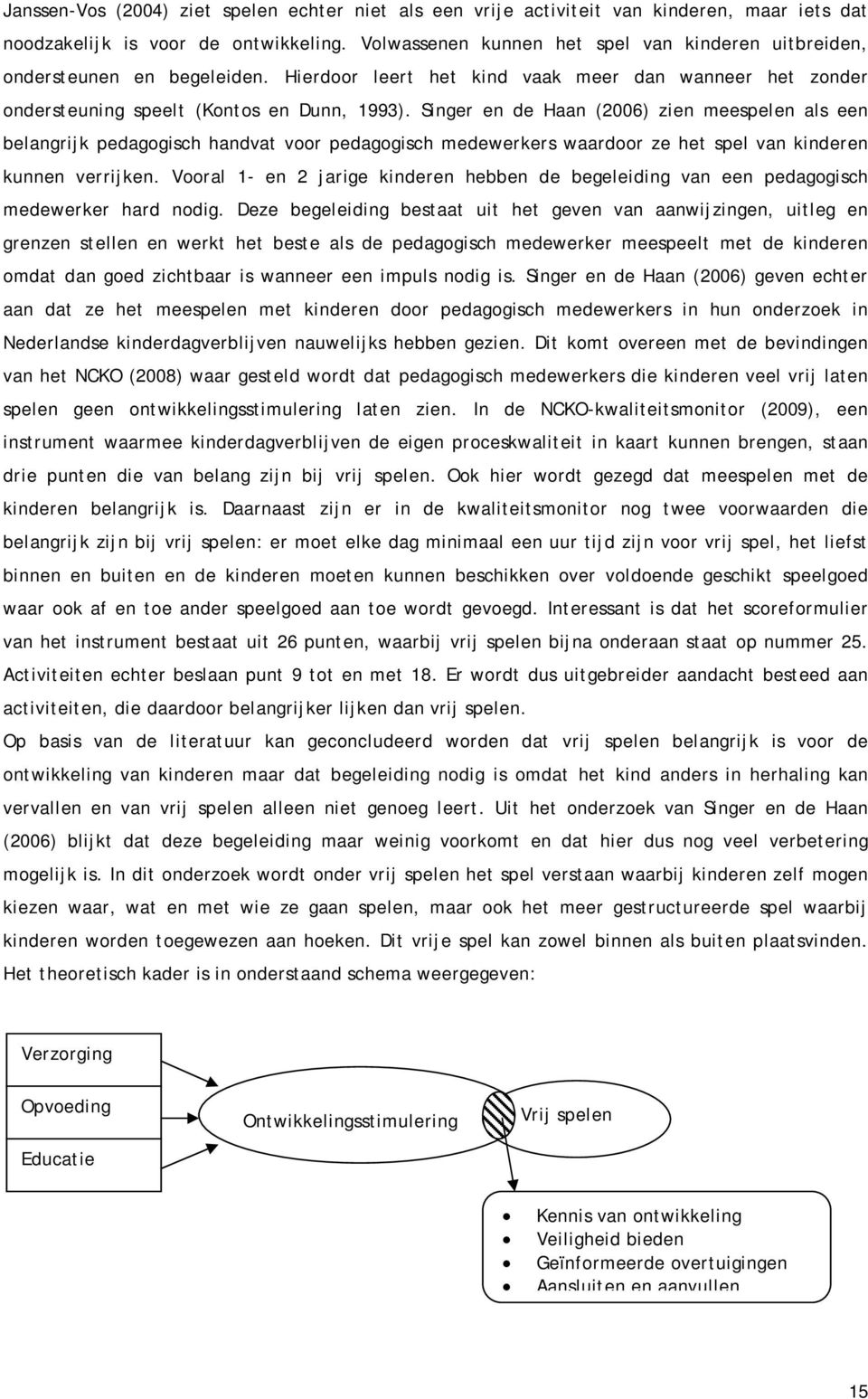 Singer en de Haan (2006) zien meespelen als een belangrijk pedagogisch handvat voor pedagogisch medewerkers waardoor ze het spel van kinderen kunnen verrijken.