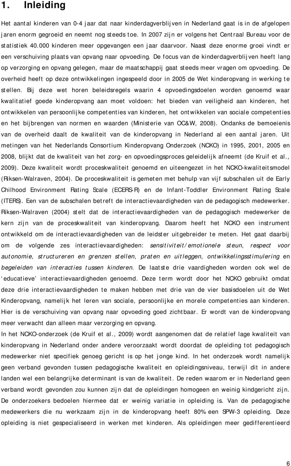 De focus van de kinderdagverblijven heeft lang op verzorging en opvang gelegen, maar de maatschappij gaat steeds meer vragen om opvoeding.