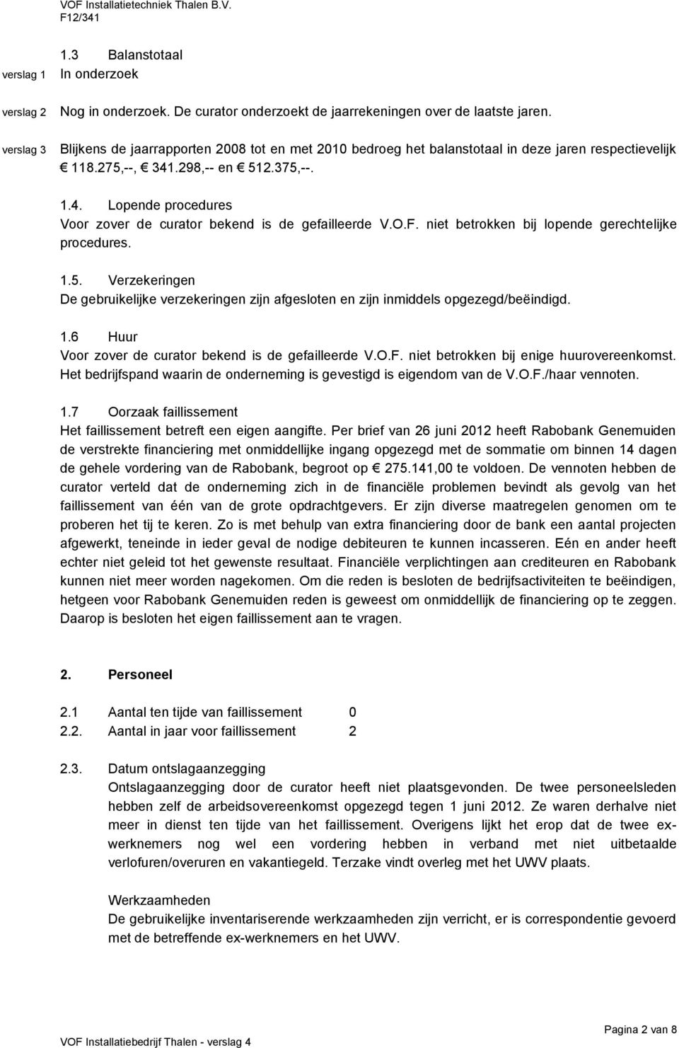 O.F. niet betrokken bij lopende gerechtelijke procedures. 1.5. Verzekeringen De gebruikelijke verzekeringen zijn afgesloten en zijn inmiddels opgezegd/beëindigd. 1.6 Huur Voor zover de curator bekend is de gefailleerde V.