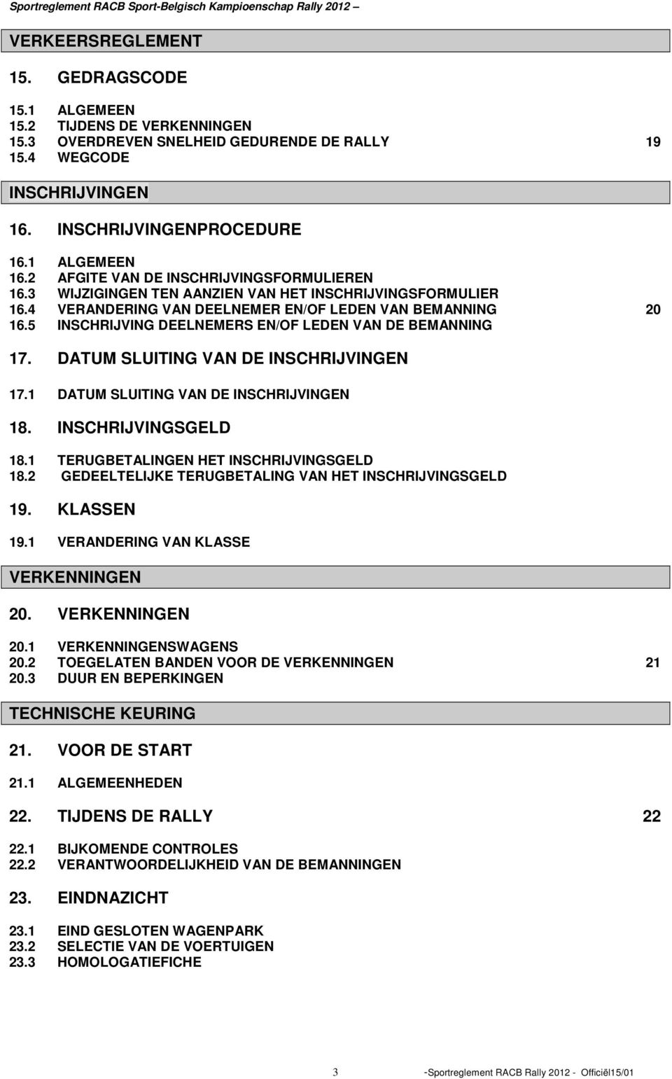 5 INSCHRIJVING DEELNEMERS EN/OF LEDEN VAN DE BEMANNING 17. DATUM SLUITING VAN DE INSCHRIJVINGEN 17.1 DATUM SLUITING VAN DE INSCHRIJVINGEN 18. INSCHRIJVINGSGELD 18.