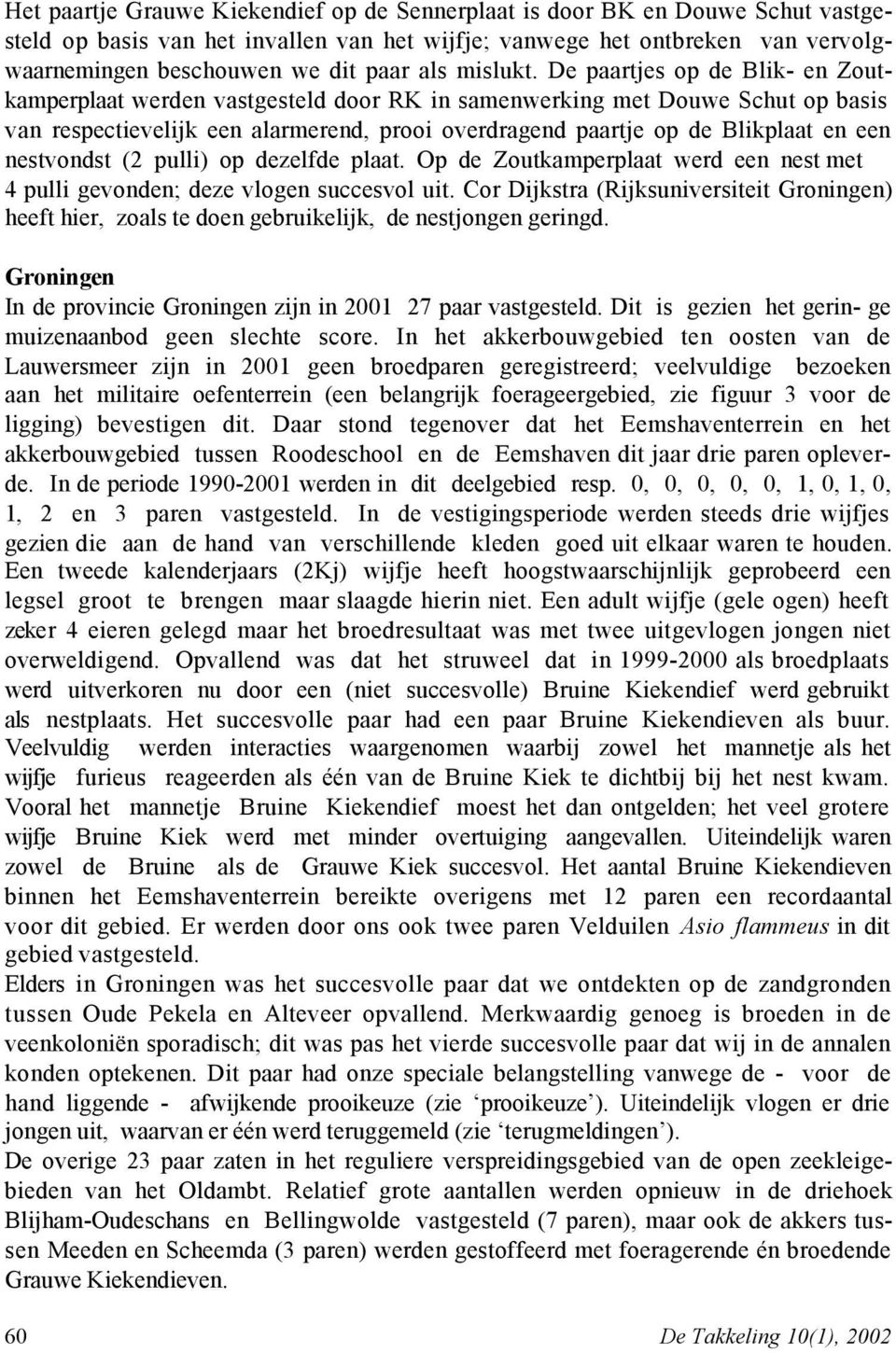 De paartjes op de Blik- en Zoutkamperplaat werden vastgesteld door RK in samenwerking met Douwe Schut op basis van respectievelijk een alarmerend, prooi overdragend paartje op de Blikplaat en een