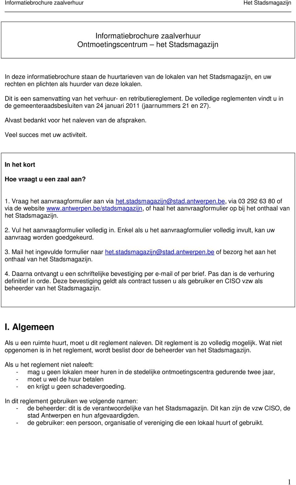 Alvast bedankt voor het naleven van de afspraken. Veel succes met uw activiteit. In het kort Hoe vraagt u een zaal aan? 1. Vraag het aanvraagformulier aan via het.stadsmagazijn@stad.antwerpen.