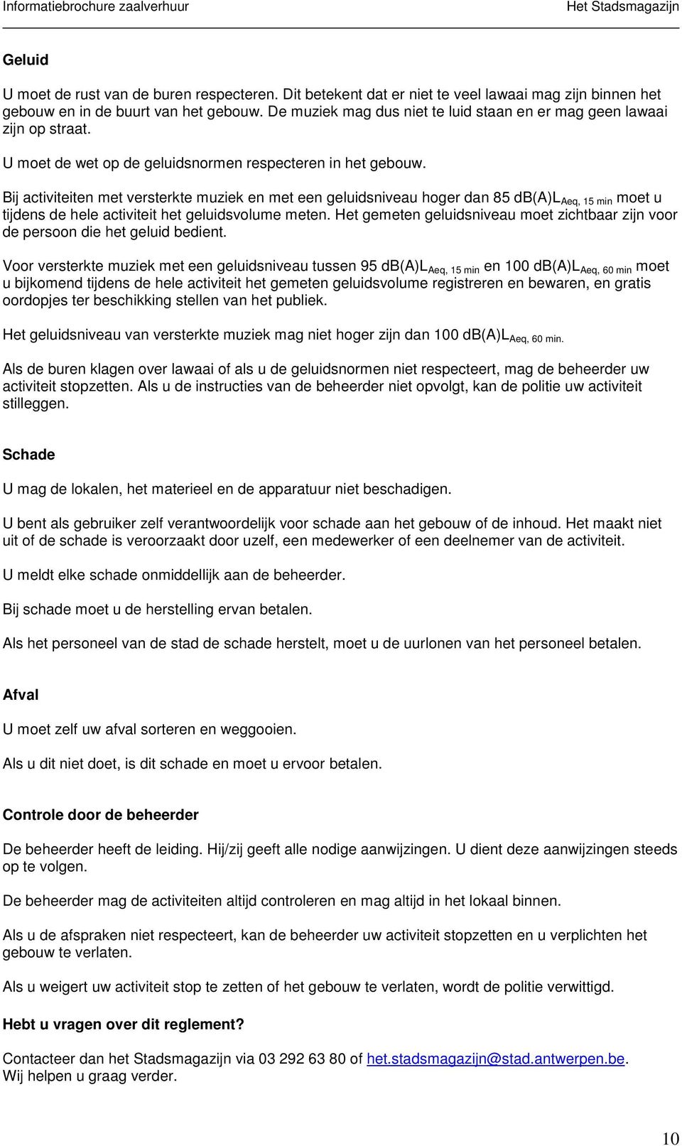 Bij activiteiten met versterkte muziek en met een geluidsniveau hoger dan 85 db(a)l Aeq, 15 min moet u tijdens de hele activiteit het geluidsvolume meten.