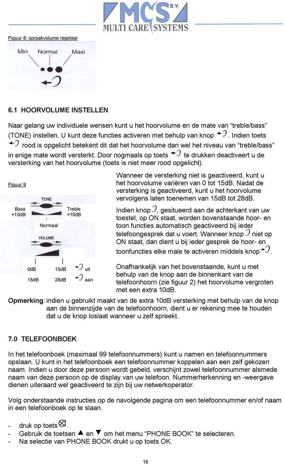 Door nogmaals op toets te drukken deactiveert u de versterking van het hoorvolume (toets is niet meer rood opgelicht).