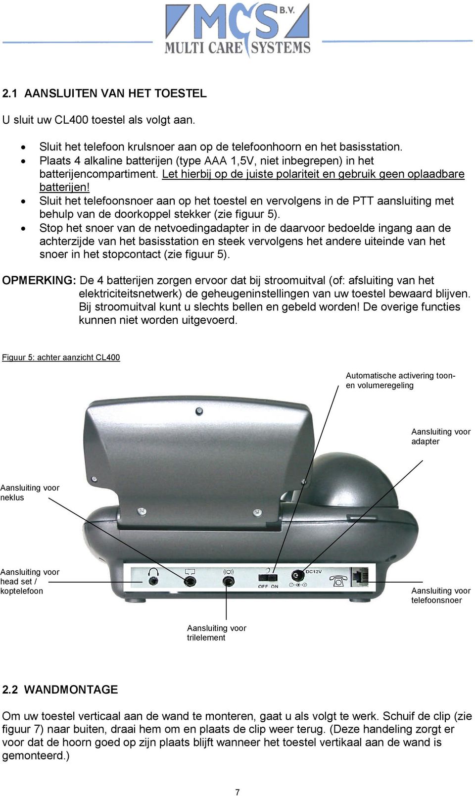 Sluit het telefoonsnoer aan op het toestel en vervolgens in de PTT aansluiting met behulp van de doorkoppel stekker (zie figuur 5).