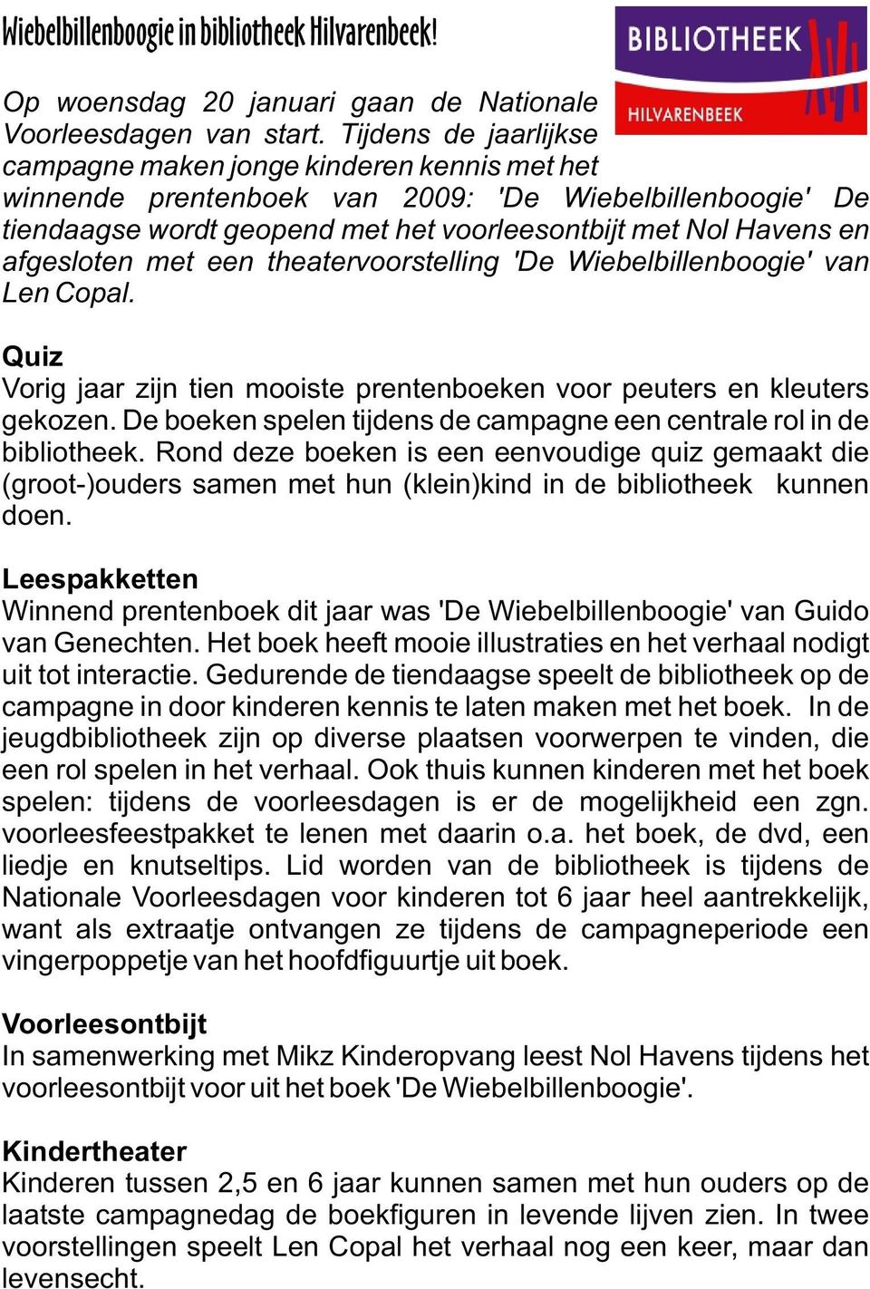 afgesloten met een theatervoorstelling 'De Wiebelbillenboogie' van Len Copal. Quiz Vorig jaar zijn tien mooiste prentenboeken voor peuters en kleuters gekozen.