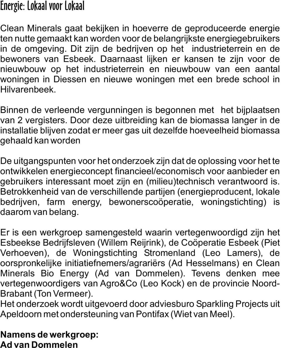 Daarnaast lijken er kansen te zijn voor de nieuwbouw op het industrieterrein en nieuwbouw van een aantal woningen in Diessen en nieuwe woningen met een brede school in Hilvarenbeek.