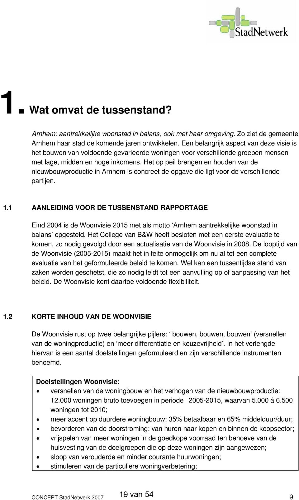 Het op peil brengen en houden van de nieuwbouwproductie in Arnhem is concreet de opgave die ligt voor de verschillende partijen. 1.